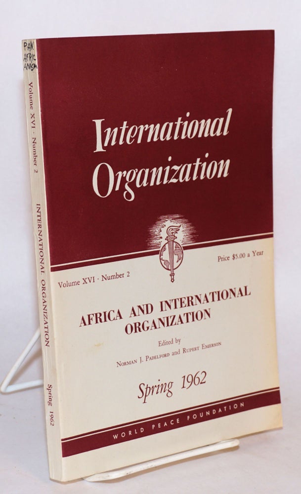 Cat.No: 148965 International organization; volume xvi no 2, Spring 1962; Africa and International Organization. Norman J. Padelford, Rupert Emerson.