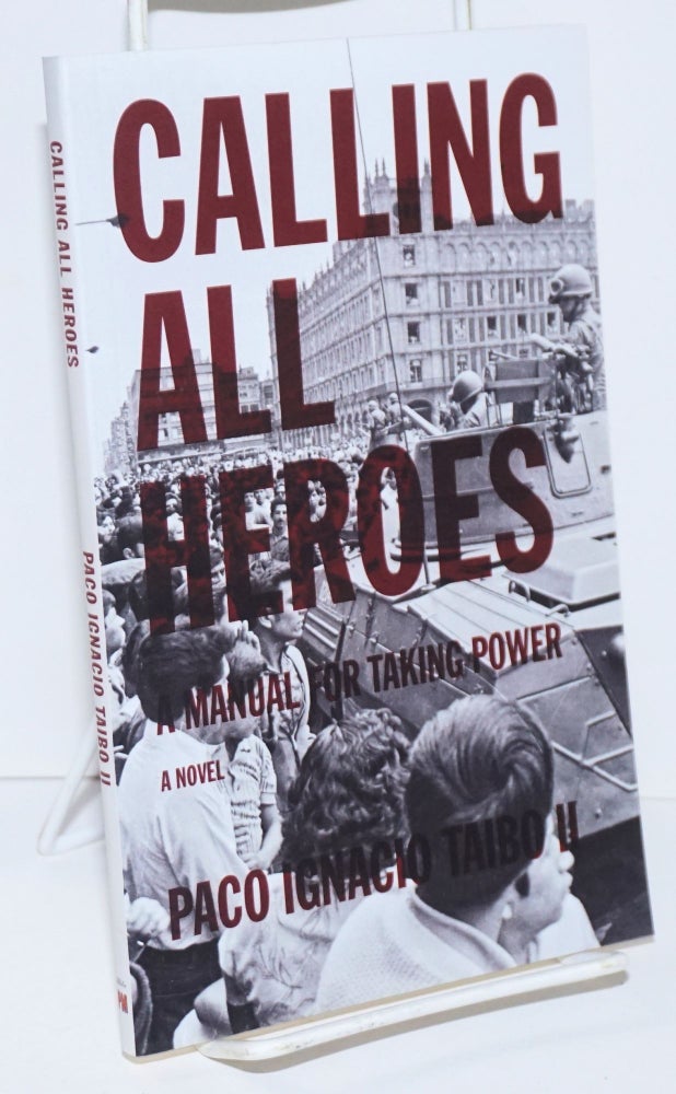 Cat.No: 149000 Calling all heroes: a manual for taking power. Translated by Gregory Nipper. Paco Ignacio II Taibo.