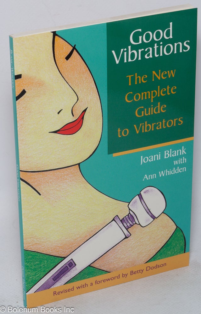 Cat.No: 149078 Good Vibrations: the new complete guide to vibrators, revised 4th edition. Joani Blank, Ann Whidden, Betty Dodson.