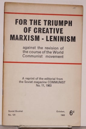 Cat.No: 149299 For the triumph of creative Marxism-Leninism; against the revision of the...