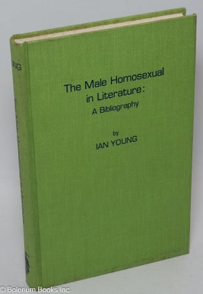 Cat.No: 14970 The Male Homosexual in Literature: a bibliography. Ian Young, with, Graham...