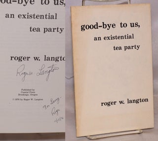 Cat.No: 149836 Good-bye to Us, an existential tea party [inscribed & signed]. Roger W....