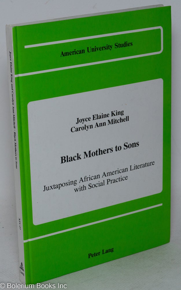 Cat.No: 15042 Black mothers to sons; juxtaposing African American literature with social practice. Joyce Elaine King, Carolyn Ann Mitchell.