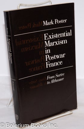Cat.No: 150431 Existential Marxism in Postwar France, from Sartre to Althusser. Mark Poster