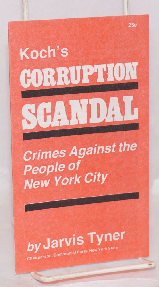 Cat.No: 150471 Koch's corruption scandal: crimes against the people of New York City. Jarvis Tyner.