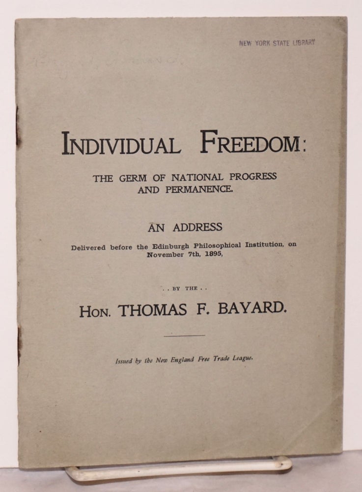 Cat.No: 150516 Individual Freedom: the Germ of National Progress and Permanence; An Address Delivered Before the Edinburgh Philosophical Institution, on November 7th, 1895. Thomas F. Bayard.