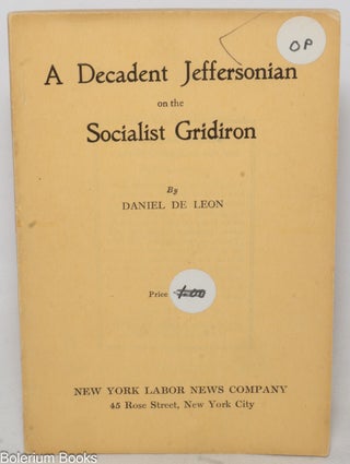 Cat.No: 150544 A decadent Jeffersonian on the Socialist gridiron. Daniel De Leon