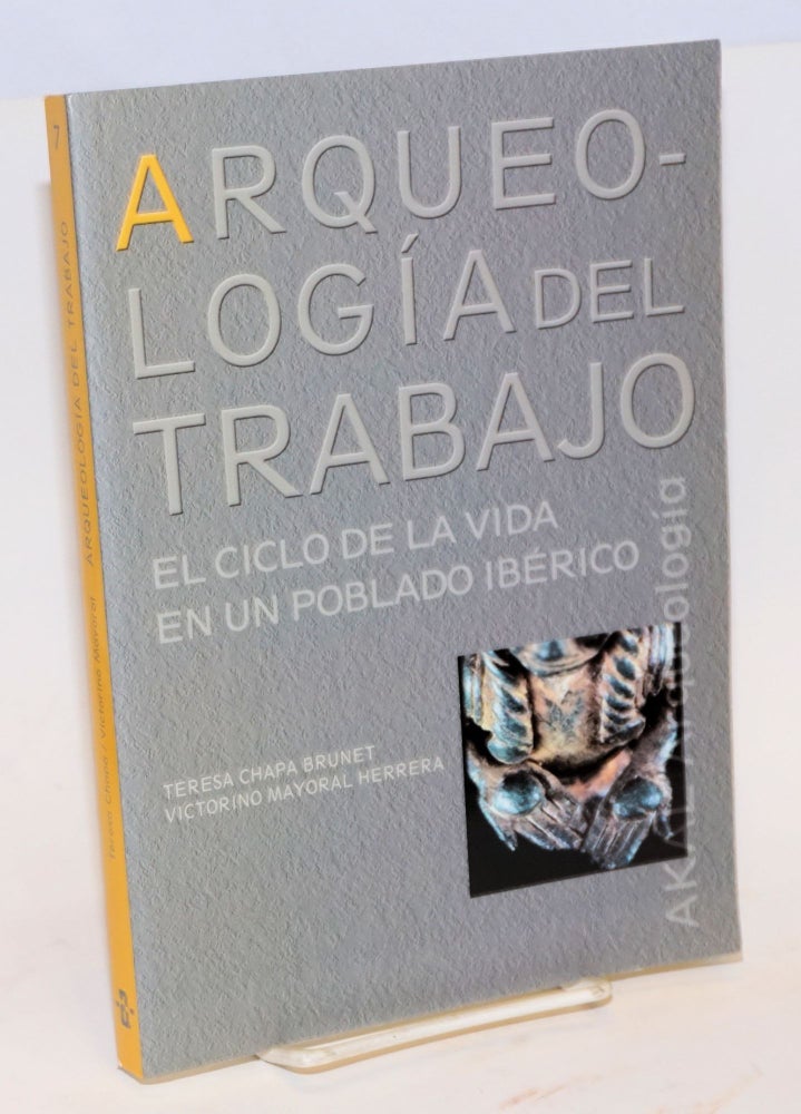 Cat.No: 150564 Arqueología del trabajo: el ciclo de la vida en un poblado ibérico. Teresa Chapa Brunet, Victorino Mayoral Herrera.