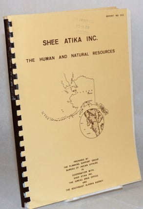 Cat.No: 150677 Shee Atika Incorporated: the human and natural resources. Bureau of Indian...