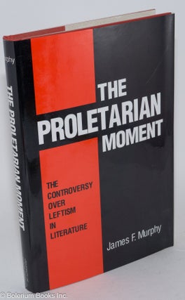 Cat.No: 15104 The Proletarian Moment; the controversy over leftism in literature. With a...