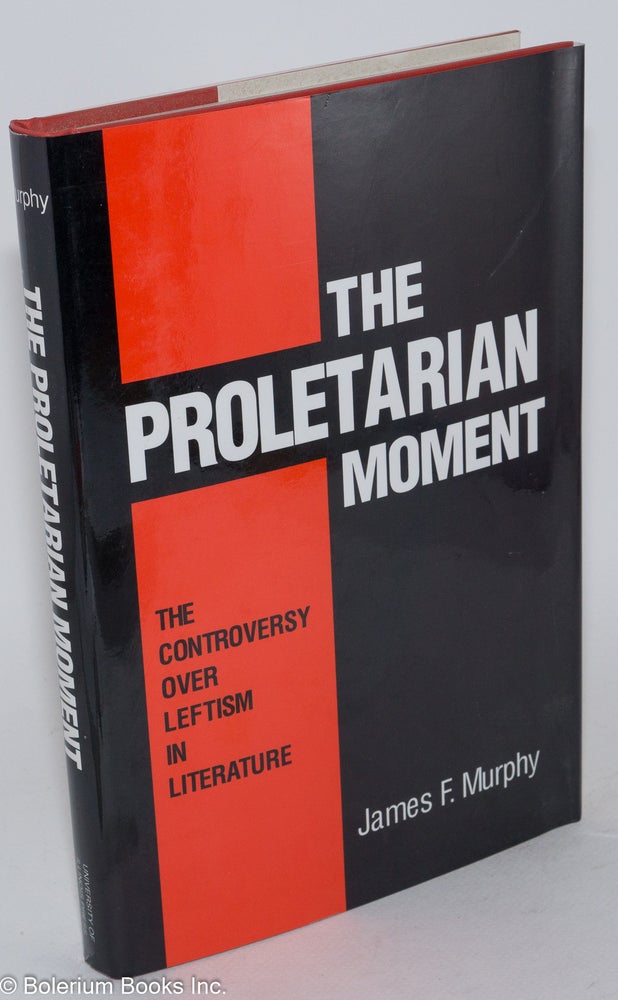 Cat.No: 15104 The Proletarian Moment; the controversy over leftism in literature. With a foreword by Cary Nelson. James F. Murphy.
