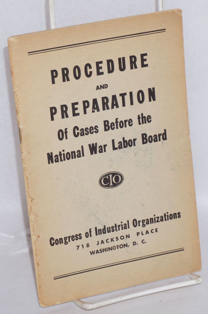 Cat.No: 151394 Procedure and preparation of cases before the National War Labor Board. Congress of Industrial Organizations. Legal Department.