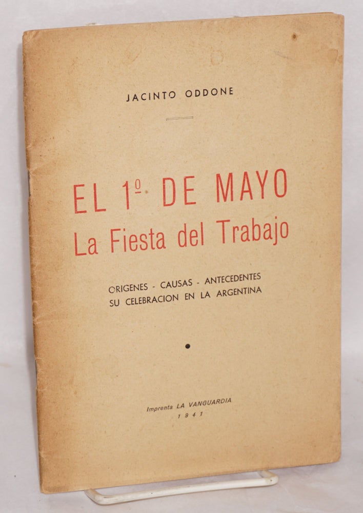 Cat.No: 151504 El 1o de Mayo: la fiesta del trabajo. Origenes, causas, antecedentes, su celebracion en la Argentina. Jacinto Oddone.