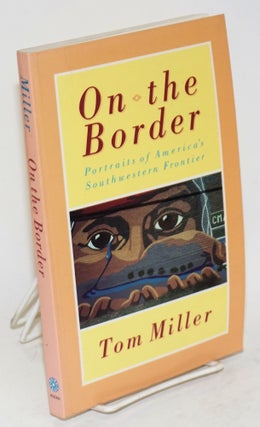 Cat.No: 151511 On the border; portraits of America's southwestern frontier. Tom Miller