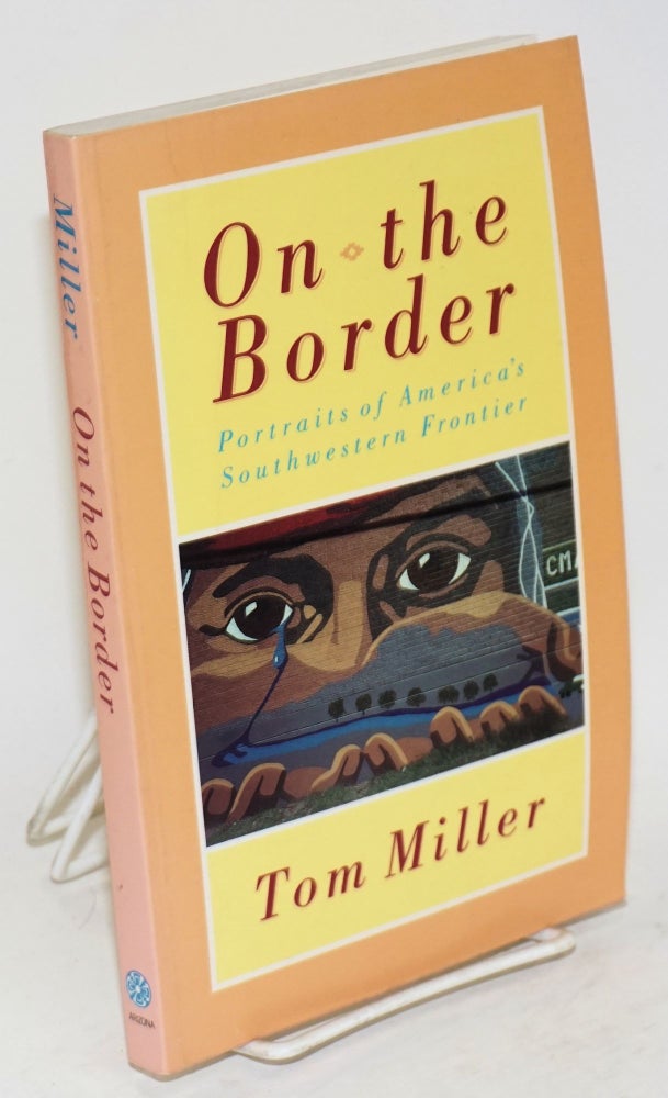 Cat.No: 151511 On the border; portraits of America's southwestern frontier. Tom Miller.
