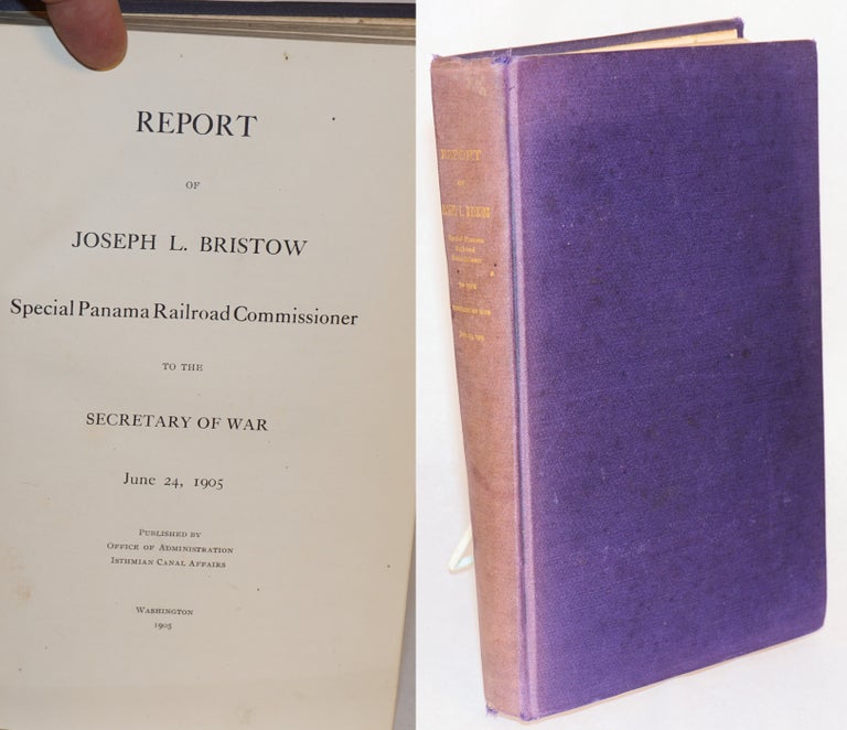 Cat.No: 151627 Report of Joseph L. Bristow Special Panama Railroad Commissioner to the Secretary of War, June 24, 1905. Joseph L. Bristow.