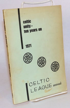 Cat.No: 151666 Celtic unity: ten years on. 1971 Celtic League annual. Frank G. Thompson