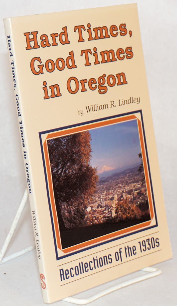 Cat.No: 151940 Hard times, good times in Oregon; recollections of the 1930s. William R. Lindley.