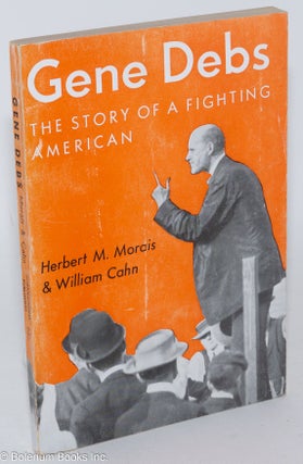 Cat.No: 1520 Gene Debs: the story of a fighting American. Herbert M. Morais, William Cahn