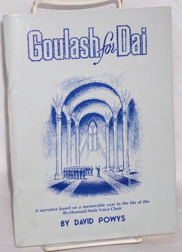 Cat.No: 152142 Ghoulash for Dai: a narrative based on a memorable year in the life of the Brythoniaid Male Voice Choir. David Powys.