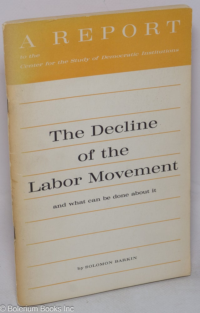 Cat.No: 15229 The decline of the labor movement; and what can be done about it. Solomon Barkin.