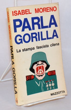 Cat.No: 152664 Parla gorilla: la stampa fascista cilena. Isabel Moreno, pseud