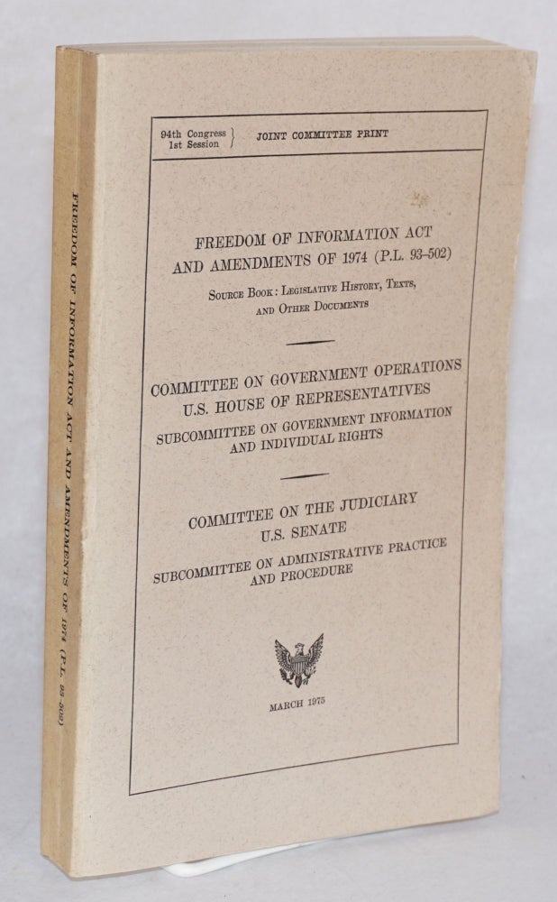 Cat.No: 152669 Freedom of information act and amendments of 1974 (P.L. 93-502), source book: legislative history, texts, and other documents. Joint committee report. United States. House of Representatives Senate, and.