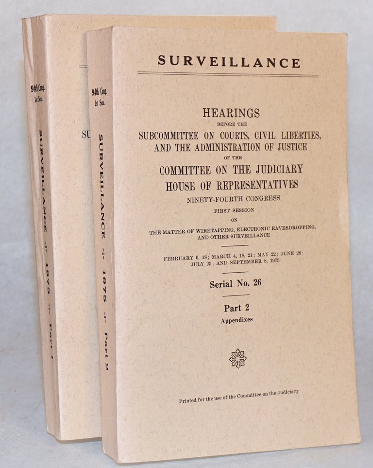 Cat.No: 152674 Surveillance; Hearings before the subcommittee on courts, civil liberties, and the administration of justice.. on the matter of wiretapping, electronic eavesdropping, and other surveillance. February 6 [through] September 8, 1975. Part 1 [hearings], Part 2 Appendixes [two volumes, complete set]. United States. House of Representatives.