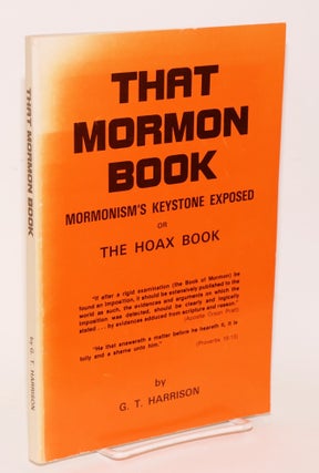 Cat.No: 152746 That Mormon book: Mormonism's keystone exposed, or, The Hoax Book. G. T....