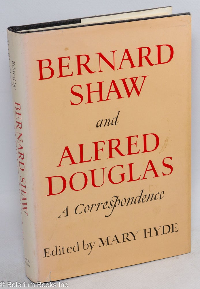Cat.No: 152755 Bernard Shaw and Alfred Douglas; a correspondence. Lord Alfred Douglas, Bernard Shaw, Mary Hyde.