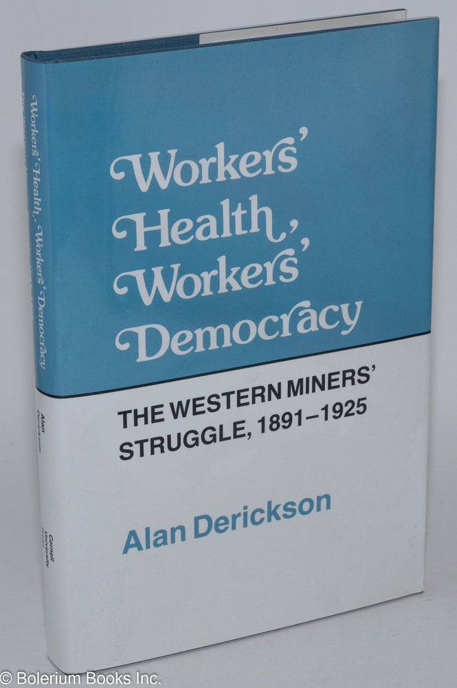 Cat.No: 15285 Workers' health, workers' democracy; the Western miners' struggle, 1891-1925. Alan Derickson.