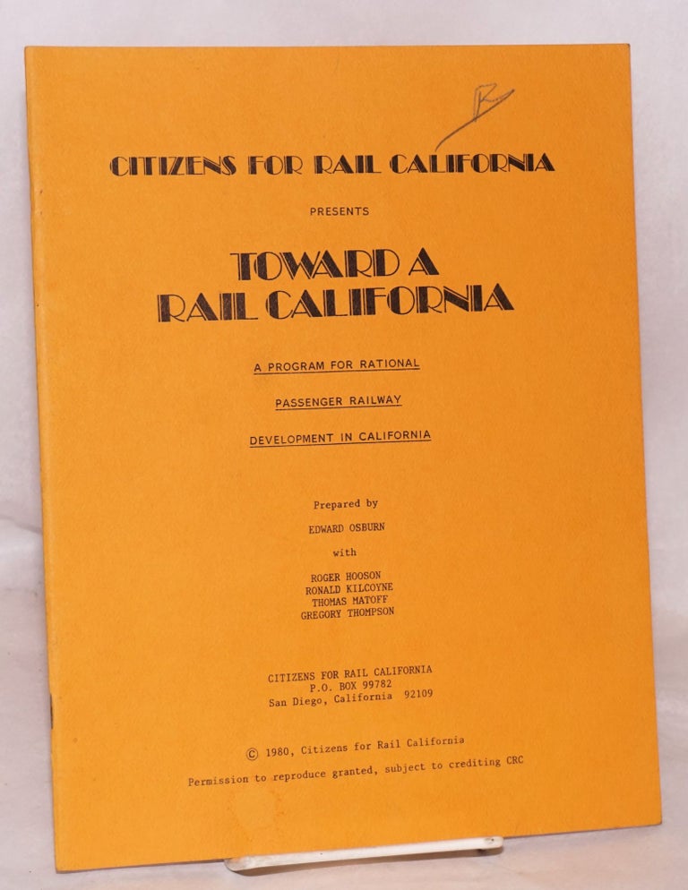 Cat.No: 153032 Citizens for Rail California presents Toward a Rail California: a program for rational passenger railway development in California. Edward Osburn.