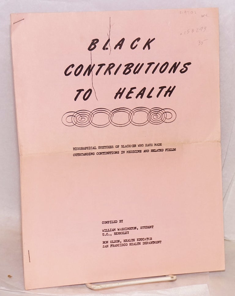 Cat.No: 153293 Black contributions to health: biographical sketches of blackmen who have made outstanding contributions in medicine and related fields. William Washington, comps Ron Olson.