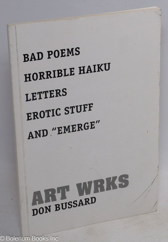 Cat.No: 153461 Art wrks; bad poems, horrible haiku, letters, erotic stuff, and "emerge" Don Bussard.