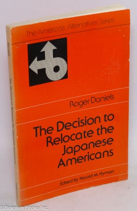 Cat.No: 15386 The decision to relocate the Japanese Americans. Roger Daniels