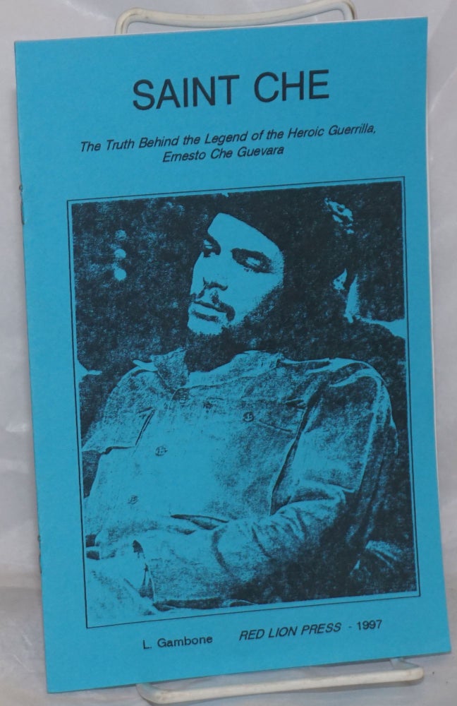 Cat.No: 153921 Saint Che: the truth behind the legend of the heroic guerrilla, Ernesto Che Guevara. Larry Gambone.
