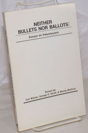 Cat.No: 154012 Neither Bullets Nor Ballots: Essays on Voluntaryism. Carl Watner, George...