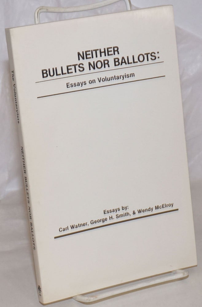 Cat.No: 154012 Neither Bullets Nor Ballots: Essays on Voluntaryism. Carl Watner, George H. Smith, Wendy McElroy.