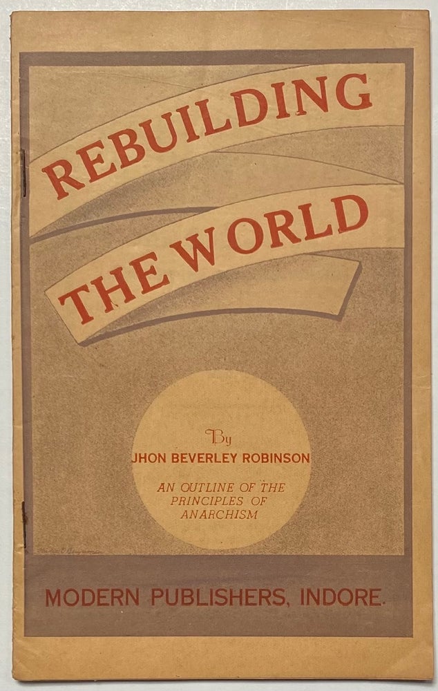Cat.No: 154107 Rebuilding the world, an outline of the principles of anarchism. John Beverley Robinson.
