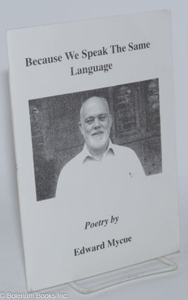 Cat.No: 154200 Because We Speak the Same Language: poetry. Edward Mycue, Richard Steger