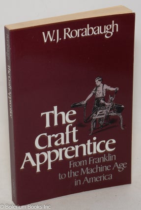 Cat.No: 15423 The craft apprentice: from Franklin to the machine age in America. W. J....