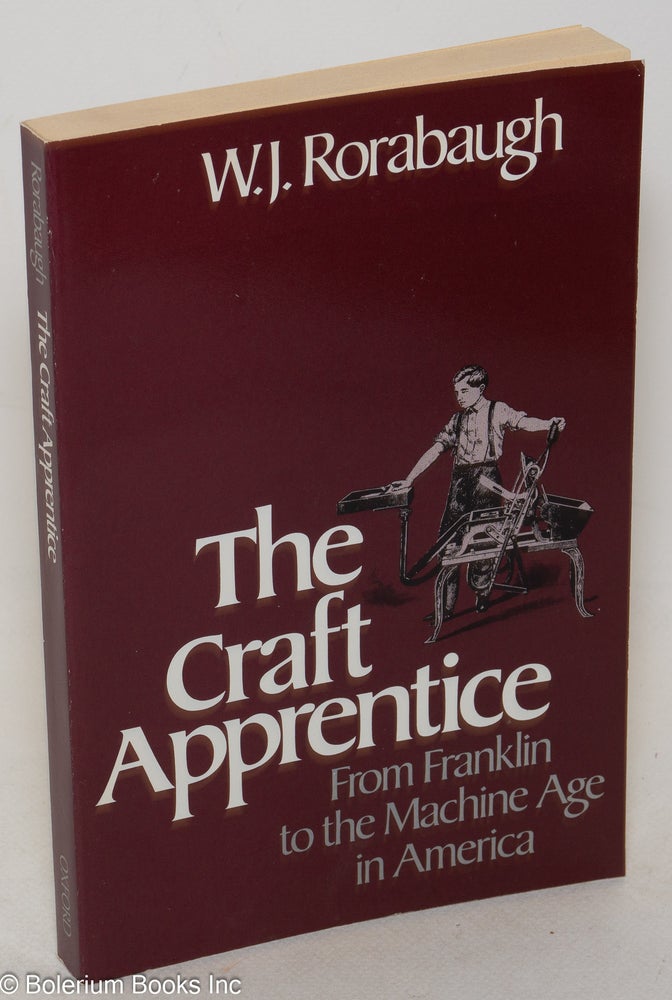 Cat.No: 15423 The craft apprentice: from Franklin to the machine age in America. W. J. Rorabaugh.