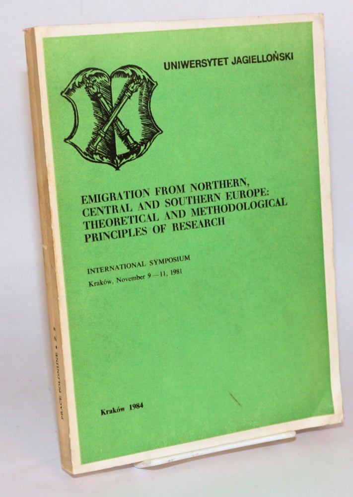 Cat.No: 154367 Emigration from northern, central, and southern Europe: theoretical and methodological principles of research. International symposium, Kraków, November 9-11, 1981