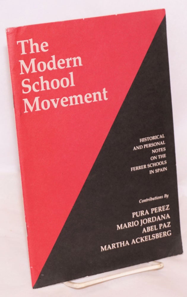 Cat.No: 154413 The Modern School movement, historical and personal notes on the Ferrer Schools in Spain. Pura Perez, Abel Paz Martha Ackelsberg, Mario Jordana, and.