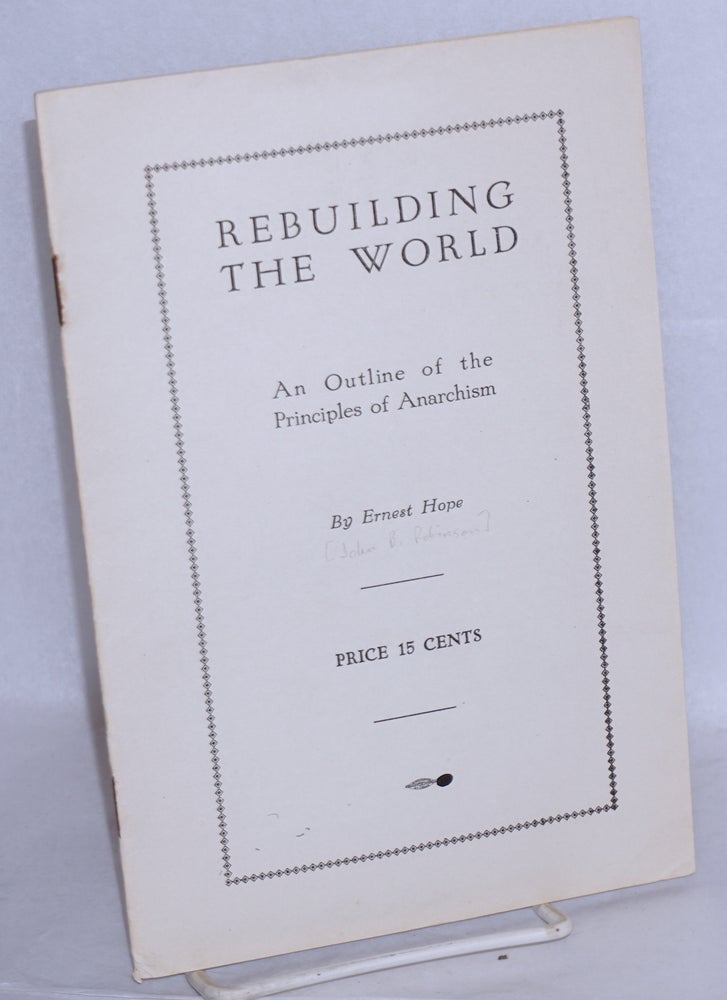 Cat.No: 154567 Rebuilding the world: an outline of the principles of anarchism. Ernest Hope, John Beverley Robinson.
