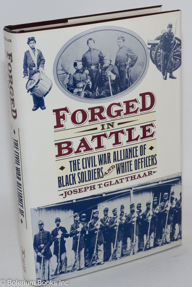Cat.No: 154588 Forged in battle; the Civil War alliance of black soldiers and white officers. Joseph T. Glatthaar.