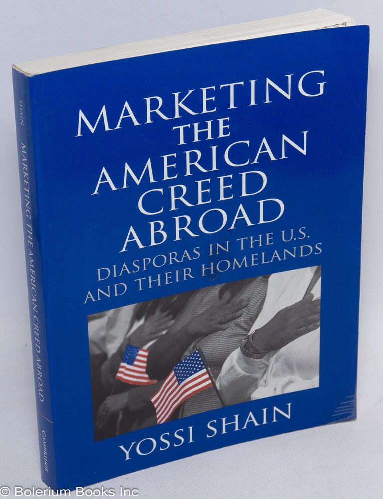 Cat.No: 154654 Marketing the American creed abroad; diasporas in the U.S. and their homelands. Yossi Shain.