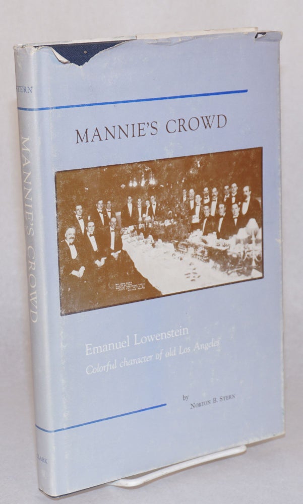 Cat.No: 154715 Mannie's crowd; Emanuel Lowenstein, colorful character of old Los Angeles; and a brief diary of the trip to Arizona and life in Tucson of the early 1880s. Norton B. Stern.