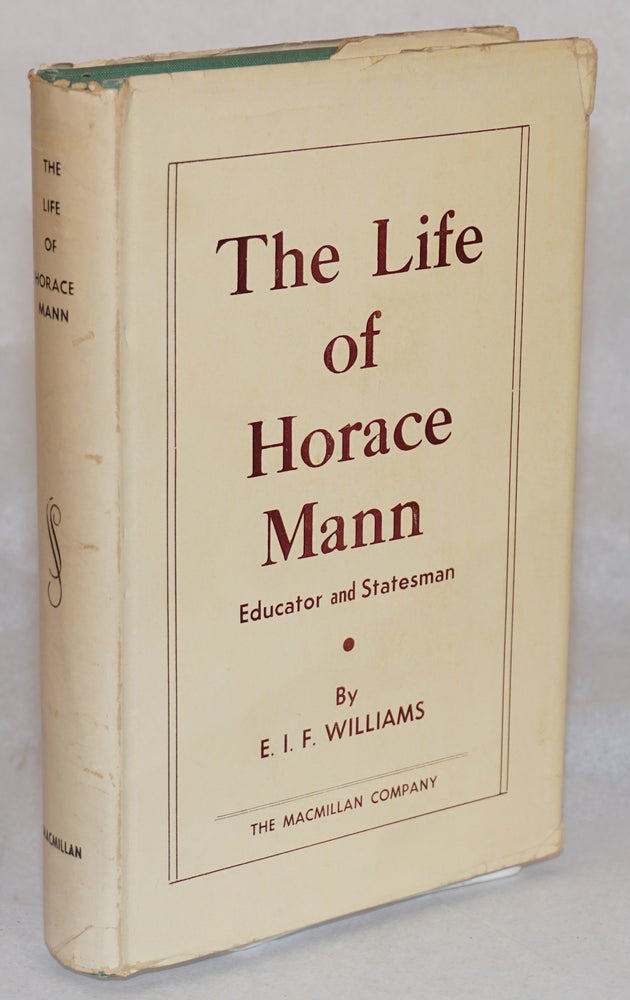 Cat.No: 154783 The Life of Horace Mann: Educator and Statesman. E. I. F. Williams.