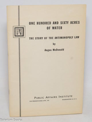 Cat.No: 154797 One hundred and sixty acres of water: the story of the antimonopoly law....